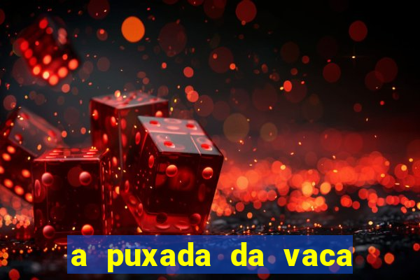 a puxada da vaca do jogo do bicho